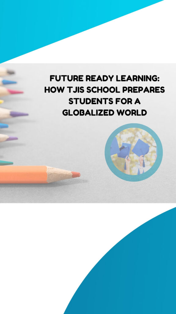 Future Ready Learning: How Tjis School Prepares Students for a Globalized World