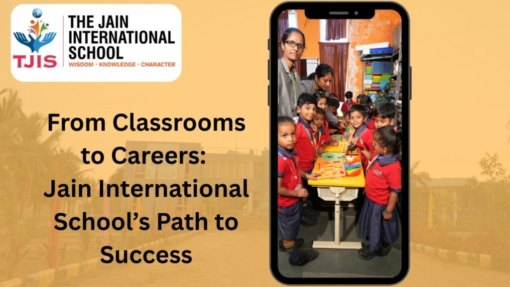 From Classrooms to Careers: Jain International School’s Path to Success