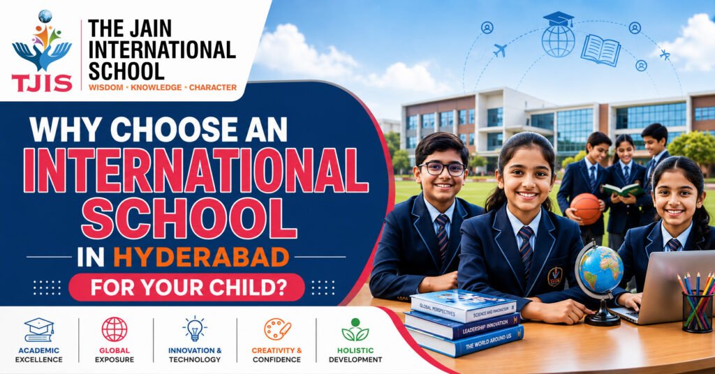 Why Choose an International School in Hyderabad for Your Child